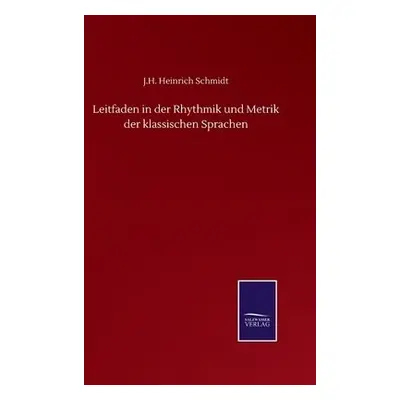 Leitfaden in der Rhythmik und Metrik der klassischen Sprachen - Schmidt, J H Heinrich