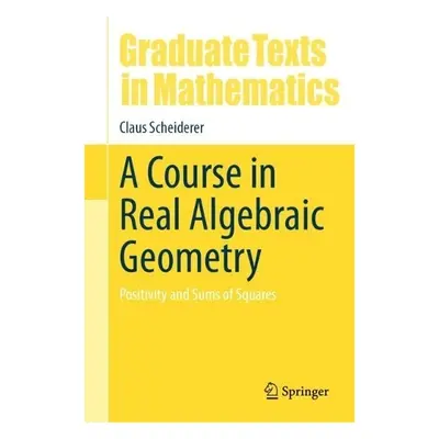 Course in Real Algebraic Geometry - Scheiderer, Claus