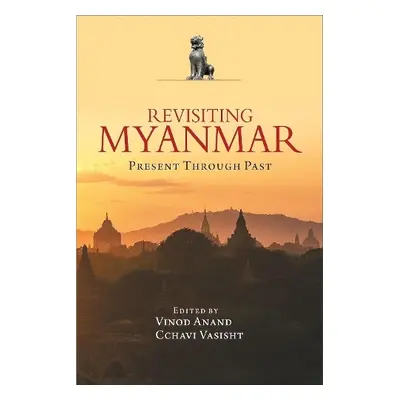 Revisiting Myanmar Present Through Past - Anand, Vinod a Vasisht, Cchavi