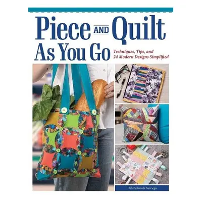 Piece and Quilt as You Go - Schmitz-Noriega, Debi