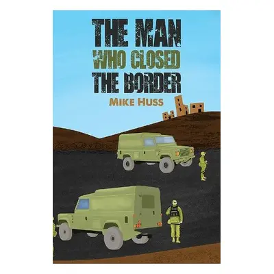 Man Who Closed the Border - Huss, Mike