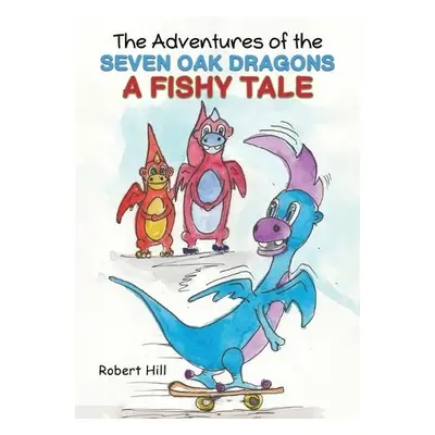 Adventures of the Seven Oak Dragons: A Fishy Tale - Hill, Robert