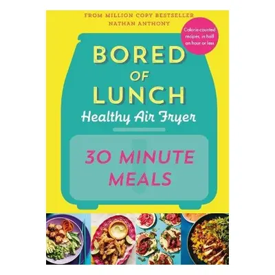 Bored of Lunch Healthy Air Fryer: 30 Minute Meals - Anthony, Nathan