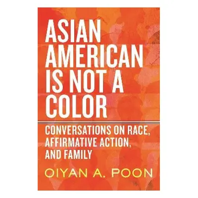 Asian American Is Not a Color - Poon, OiYan A.