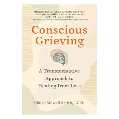 Conscious Grieving - Smith, Claire Bidwell