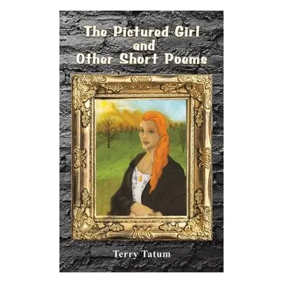 Pictured Girl and Other Short Poems - Tatum, Terry