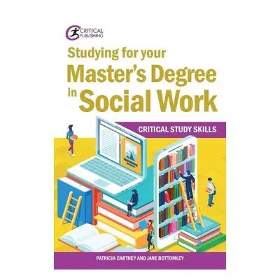 Studying for your Master’s Degree in Social Work - Bottomley, Jane a Cartney, Patricia