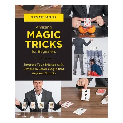 Amazing Magic Tricks for Beginners - Miles, Bryan