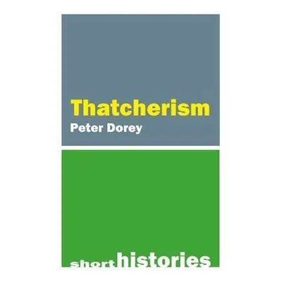 Thatcherism - Dorey, Professor Peter (Cardiff University)