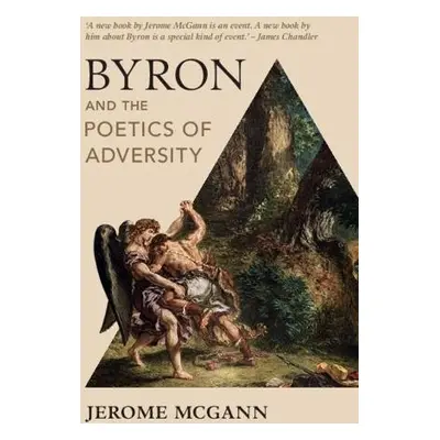 Byron and the Poetics of Adversity - McGann, Jerome (University of Virginia)