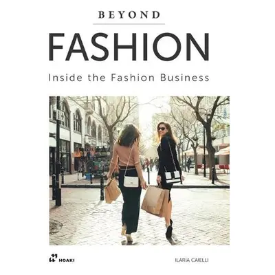 Beyond Fashion: Inside the Fashion Business - Caielli, Ilaria