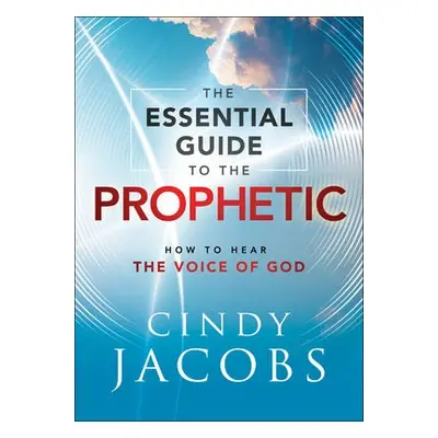 Essential Guide to the Prophetic – How to Hear the Voice of God - Jacobs, Cindy