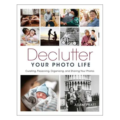 Declutter Your Photo Life - Pratt, Adam