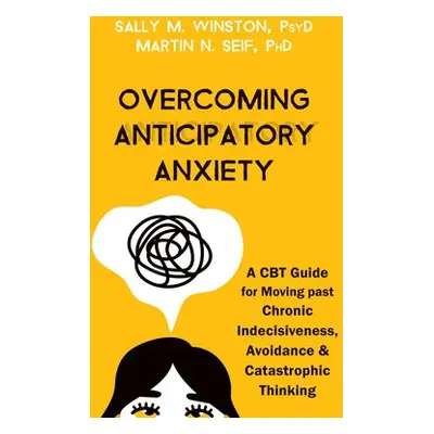 Overcoming Anticipatory Anxiety - Seif, Martin N. a Winston, Sally M.