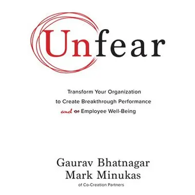 Unfear: Transform Your Organization to Create Breakthrough Performance and Employee Well-Being -