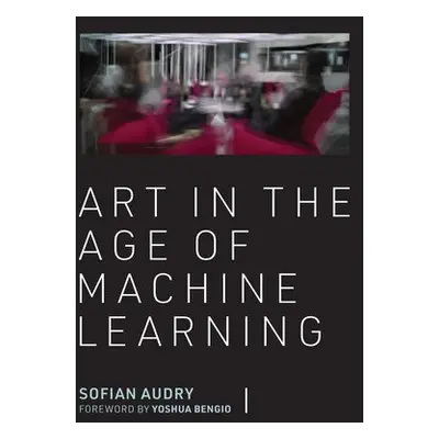 Art in the Age of Machine Learning - Audry, Sofian a Bengio, Yoshua