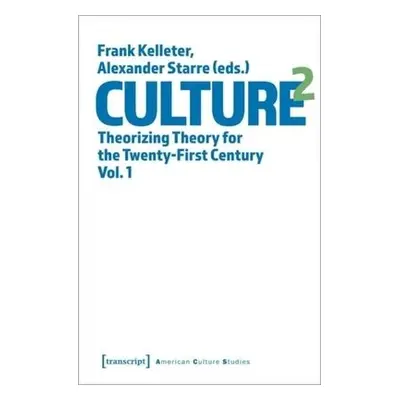 Culture^2 – Theorizing Theory for the Twenty–First Century, Vol. 1 - Starre, Alexander a Kellete