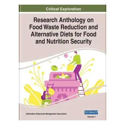 Research Anthology on Food Waste Reduction and Alternative Diets for Food and Nutrition Security