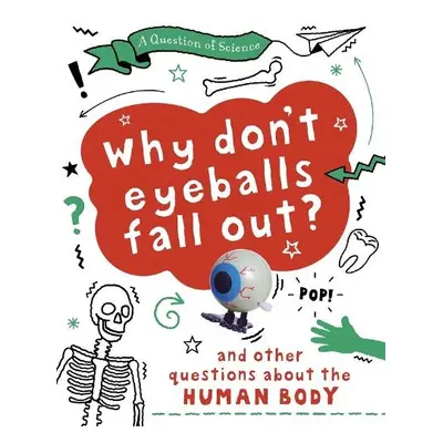 Question of Science: Why Don't Your Eyeballs Fall Out? And Other Questions about the Human Body 