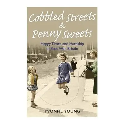 Cobbled Streets and Penny Sweets - Young, Yvonne