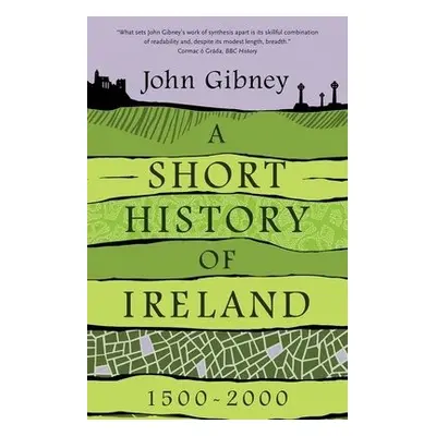 Short History of Ireland, 1500-2000 - Gibney, John