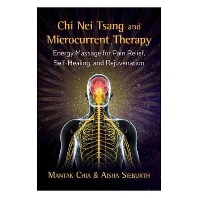 Chi Nei Tsang and Microcurrent Therapy - Chia, Mantak a Sieburth, Aisha