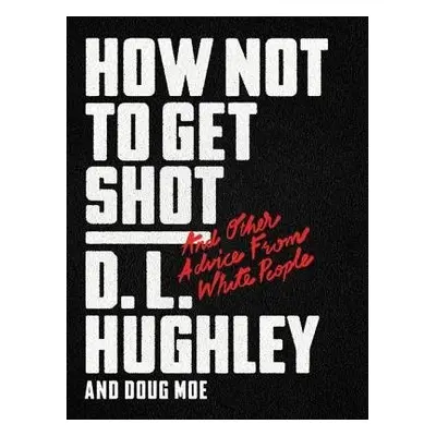 How Not to Get Shot - Hughley, D. L.