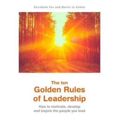 ten Golden Rules of Leadership - Fox, Elizabeth a Comte, Martin