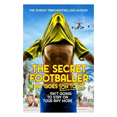 Secret Footballer: What Goes on Tour - Footballer, The Secret