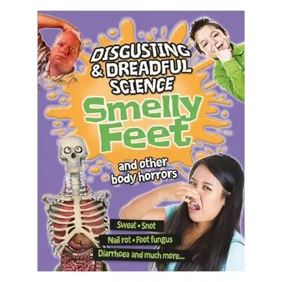 Disgusting and Dreadful Science: Smelly Feet and Other Body Horrors - Claybourne, Anna