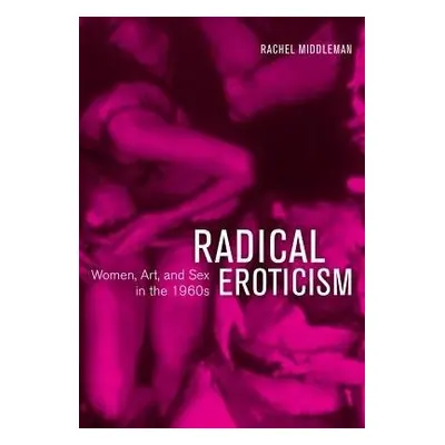 Radical Eroticism - Middleman, Rachel