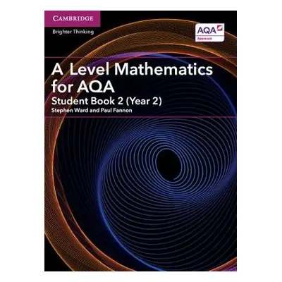 A Level Mathematics for AQA Student Book 2 (Year 2) - Ward, Stephen a Fannon, Paul