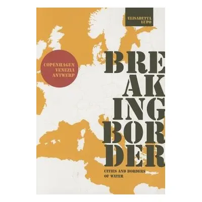 Breaking Border: Cities and Borders of Water - Lupo, ,Elisabetta