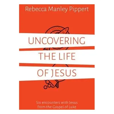 Uncovering the Life of Jesus - Manley Pippert, Rebecca