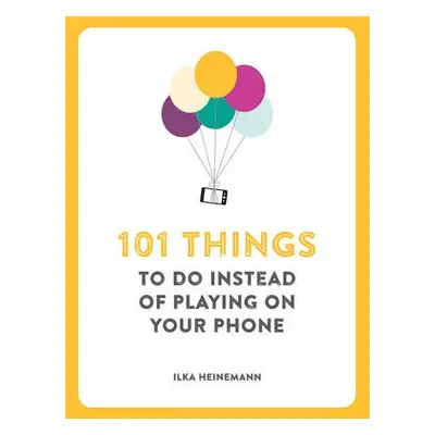 101 Things To Do Instead of Playing on Your Phone - Heinemann, Ilka