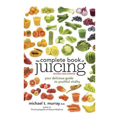 Complete Book of Juicing, Revised and Updated - Murray, Michael T.