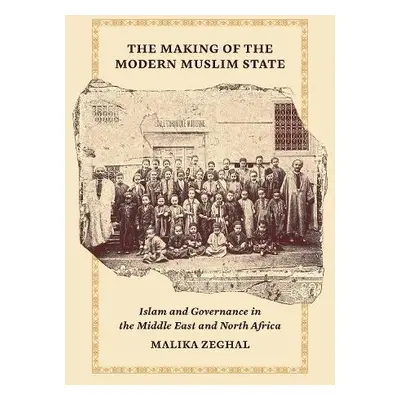 Making of the Modern Muslim State - Zeghal, Malika