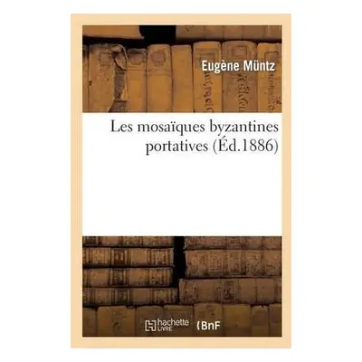 Les Mosa?ques Byzantines Portatives - Muntz, Eug?ne