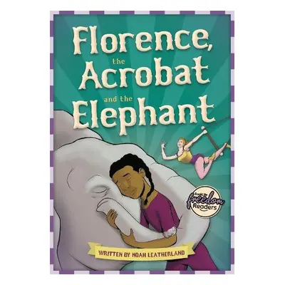 Florence, the Acrobat and the Elephant - Leatherland, Noah (Booklife Publishing Ltd)