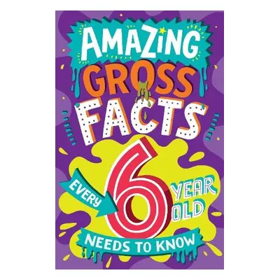 Amazing Gross Facts Every 6 Year Old Needs to Know - Rowlands, Caroline