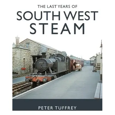 Last Years of South West Steam - Tuffrey, Peter