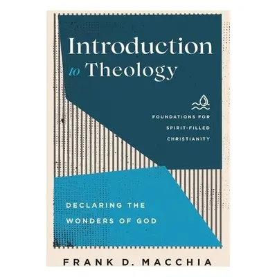 Introduction to Theology – Declaring the Wonders of God - Macchia, Frank D. a Ireland, Jerry a L