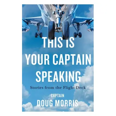 This Is Your Captain Speaking - Morris, Doug