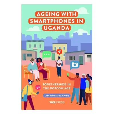 Ageing with Smartphones in Uganda - Hawkins, Charlotte