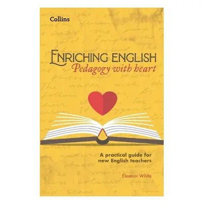 Enriching English: Pedagogy with heart - White, Eleanor