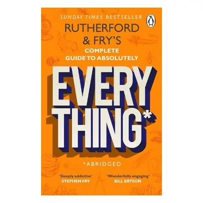 Rutherford and Fry’s Complete Guide to Absolutely Everything (Abridged) - Rutherford, Adam a Fry