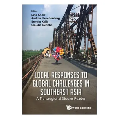 Local Responses To Global Challenges In Southeast Asia: A Transregional Studies Reader