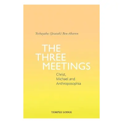 Three Meetings - Ben-Aharon, Yeshayahu (Jesaiah)