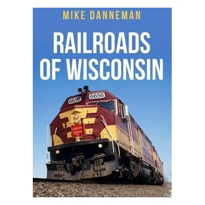 Railroads of Wisconsin - Danneman, Mike