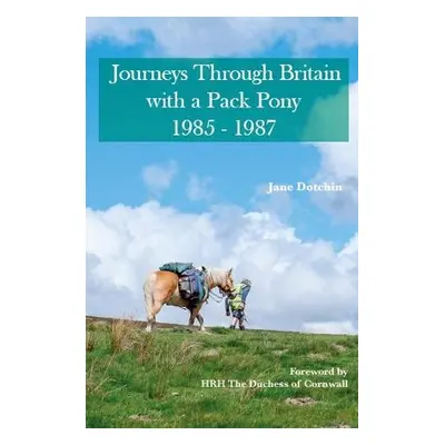 Journeys Through Britain with a Pack Pony - Dotchin, Jane